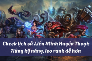 Kiểm tra lịch sử liên minh huyền thoại